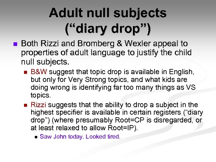Adult null subjects (“diary drop”) n Both Rizzi and Bromberg & Wexler appeal to