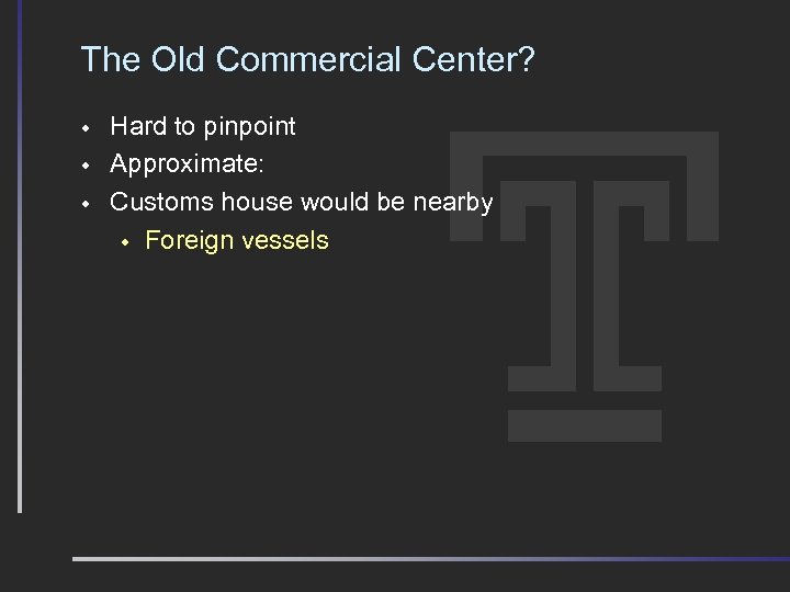 The Old Commercial Center? w w w Hard to pinpoint Approximate: Customs house would
