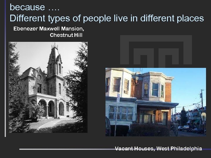 because …. Different types of people live in different places Ebenezer Maxwell Mansion, Chestnut