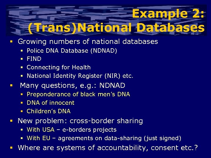 Example 2: (Trans)National Databases § Growing numbers of national databases § § Police DNA