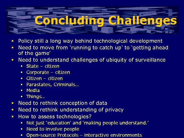 Concluding Challenges § Policy still a long way behind technological development § Need to
