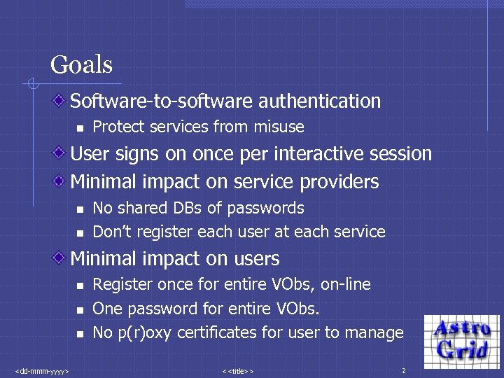 Goals Software-to-software authentication n Protect services from misuse User signs on once per interactive