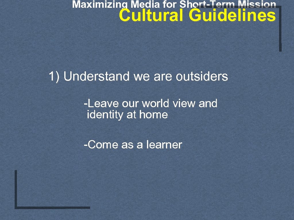 Maximizing Media for Short-Term Mission Cultural Guidelines 1) Understand we are outsiders -Leave our