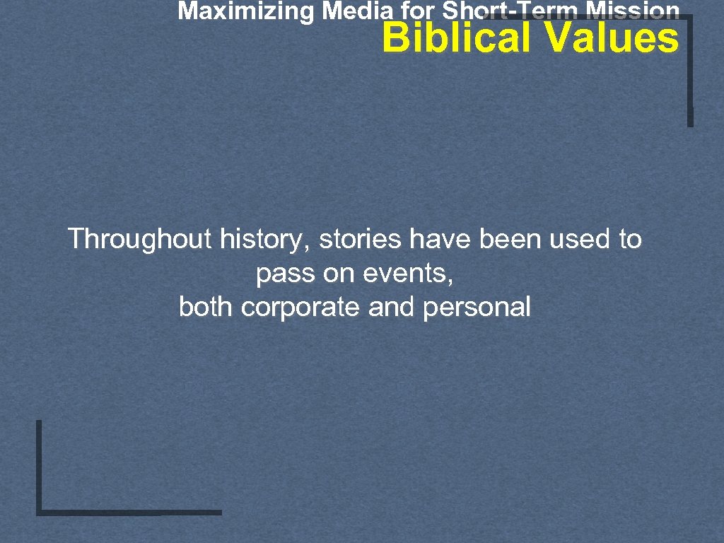 Maximizing Media for Short-Term Mission Biblical Values Throughout history, stories have been used to