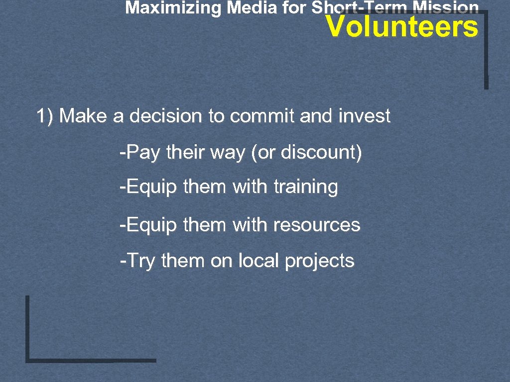 Maximizing Media for Short-Term Mission Volunteers 1) Make a decision to commit and invest