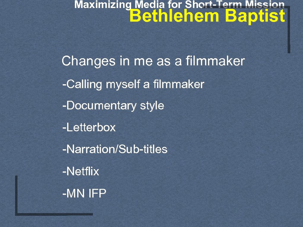 Maximizing Media for Short-Term Mission Bethlehem Baptist Changes in me as a filmmaker -Calling