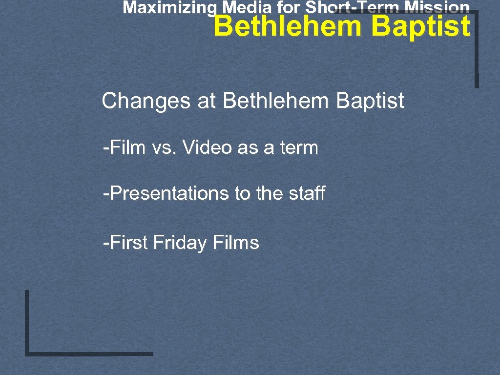 Maximizing Media for Short-Term Mission Bethlehem Baptist Changes at Bethlehem Baptist -Film vs. Video