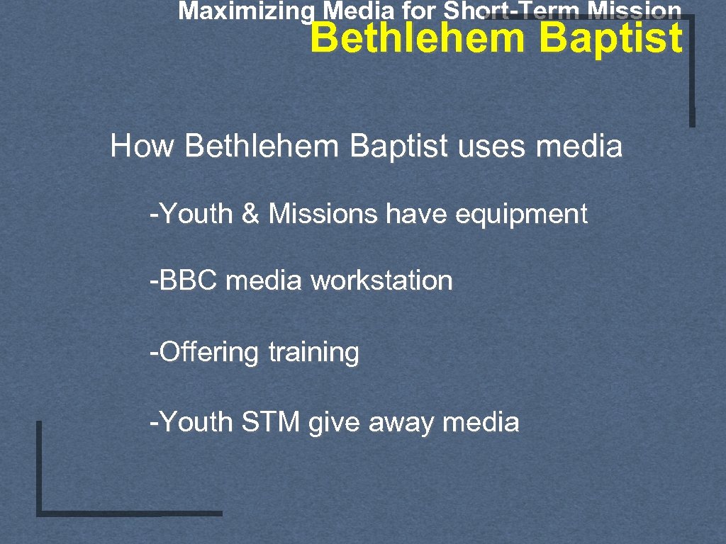 Maximizing Media for Short-Term Mission Bethlehem Baptist How Bethlehem Baptist uses media -Youth &