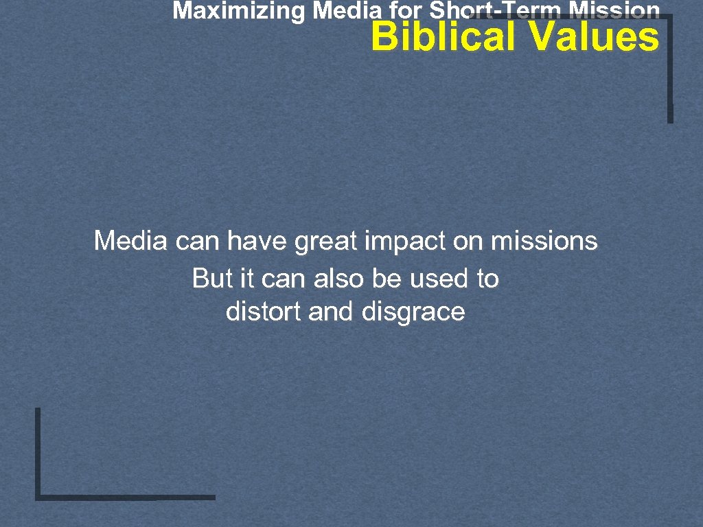 Maximizing Media for Short-Term Mission Biblical Values Media can have great impact on missions