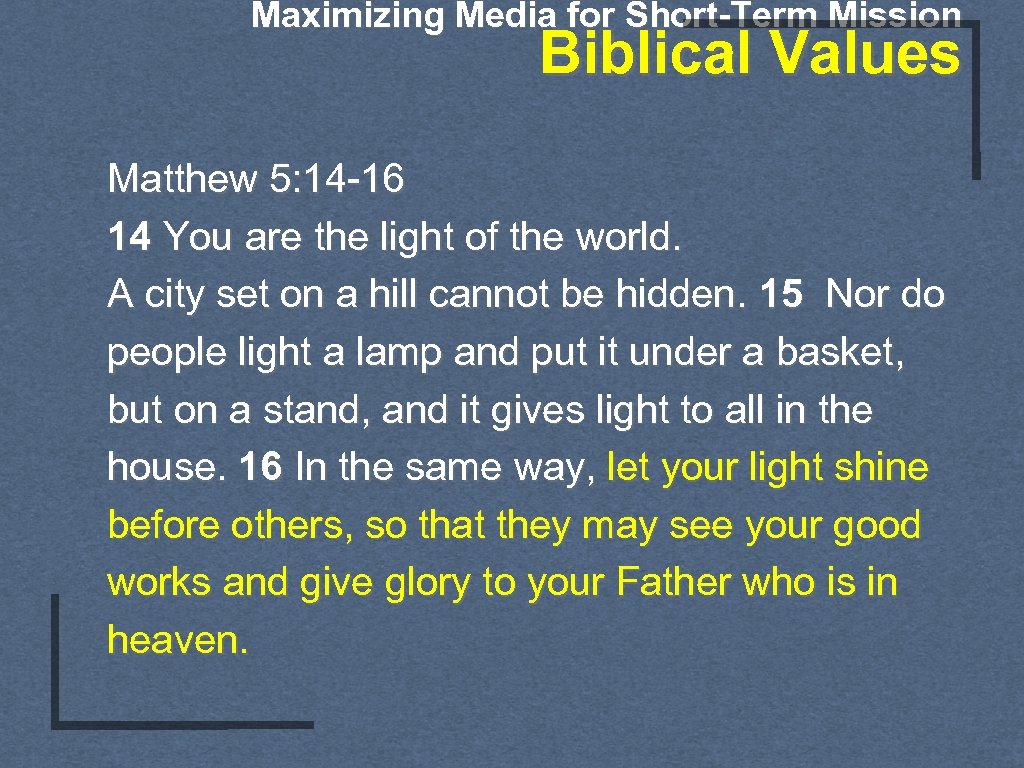 Maximizing Media for Short-Term Mission Biblical Values Matthew 5: 14 -16 14 You are