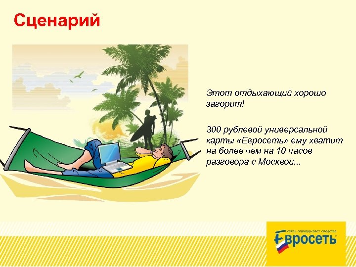 Сценарий Этот отдыхающий хорошо загорит! 300 рублевой универсальной карты «Евросеть» ему хватит на более