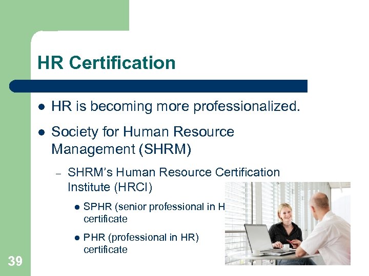 HR Certification l HR is becoming more professionalized. l Society for Human Resource Management
