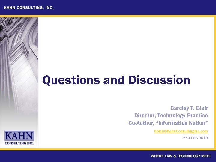Questions and Discussion Barclay T. Blair Director, Technology Practice Co-Author, “Information Nation” bblair@Kahn. Consulting.