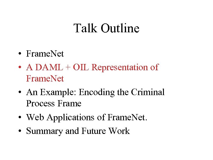 Talk Outline • Frame. Net • A DAML + OIL Representation of Frame. Net