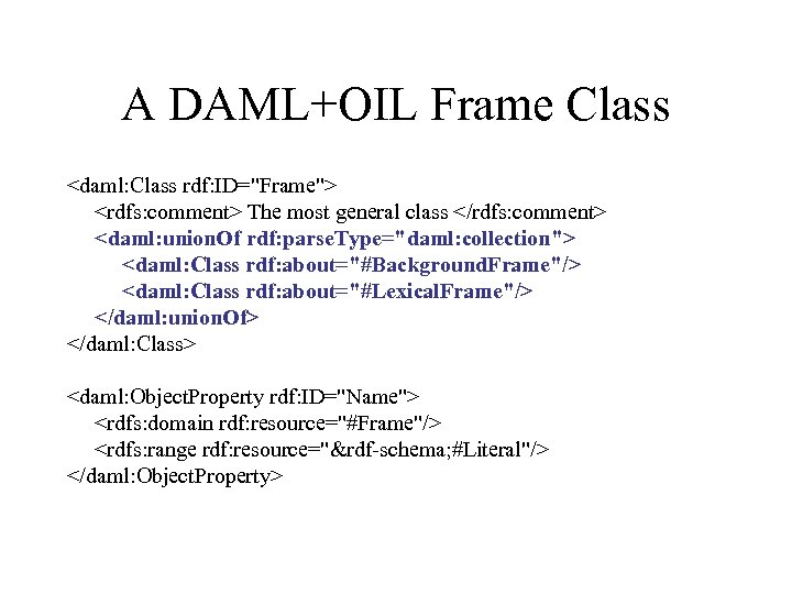 A DAML+OIL Frame Class <daml: Class rdf: ID="Frame"> <rdfs: comment> The most general class