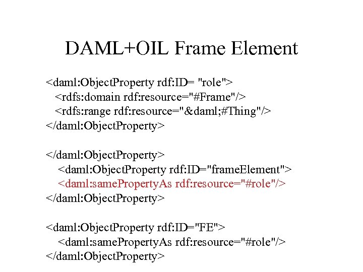 DAML+OIL Frame Element <daml: Object. Property rdf: ID= "role"> <rdfs: domain rdf: resource="#Frame"/> <rdfs: