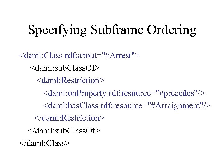Specifying Subframe Ordering <daml: Class rdf: about="#Arrest"> <daml: sub. Class. Of> <daml: Restriction> <daml:
