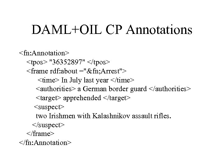 DAML+OIL CP Annotations <fn: Annotation> <tpos> "36352897" </tpos> <frame rdf: about ="&fn; Arrest"> <time>