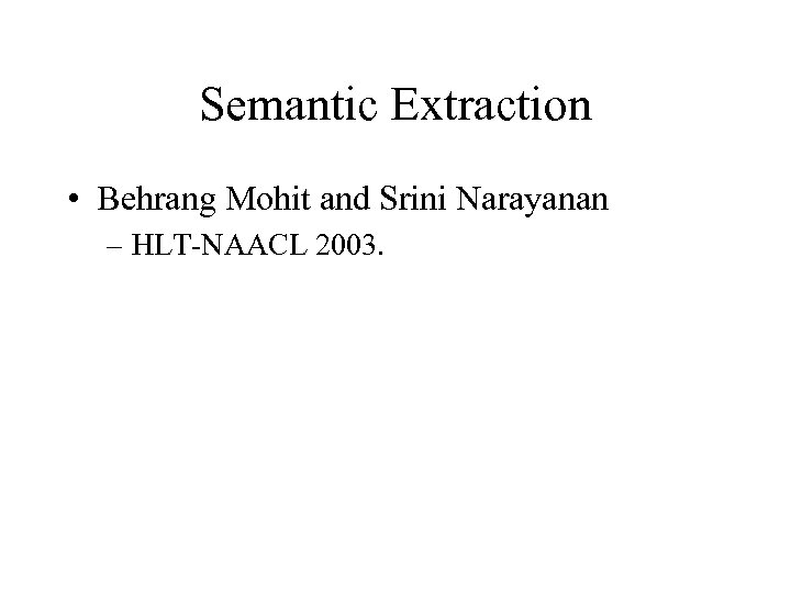 Semantic Extraction • Behrang Mohit and Srini Narayanan – HLT-NAACL 2003. 