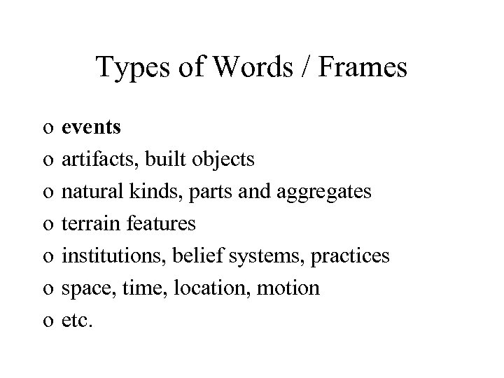 Types of Words / Frames o o o o events artifacts, built objects natural