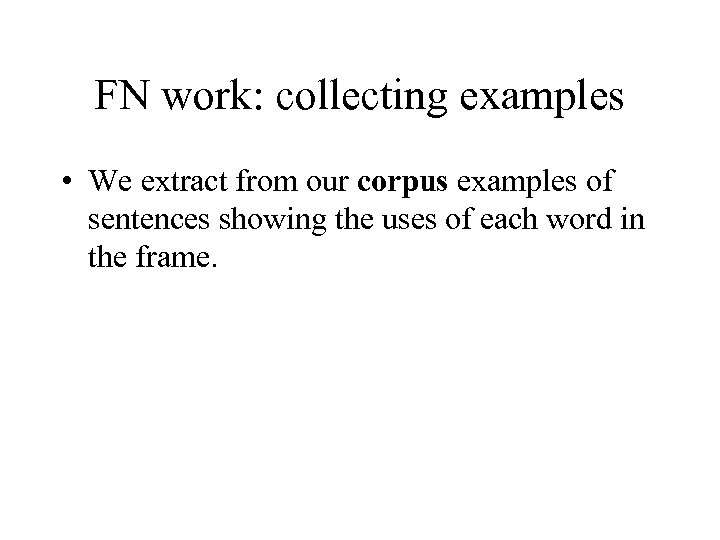 FN work: collecting examples • We extract from our corpus examples of sentences showing