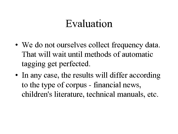 Evaluation • We do not ourselves collect frequency data. That will wait until methods