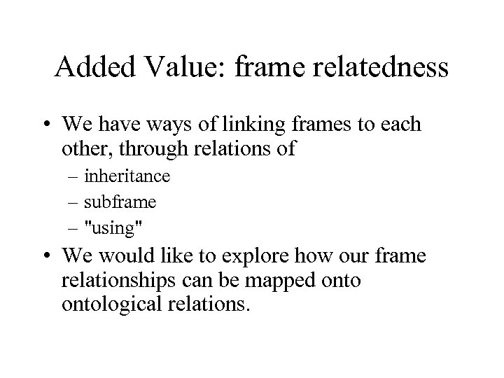 Added Value: frame relatedness • We have ways of linking frames to each other,