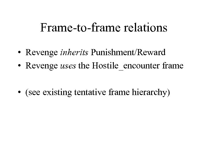 Frame-to-frame relations • Revenge inherits Punishment/Reward • Revenge uses the Hostile_encounter frame • (see