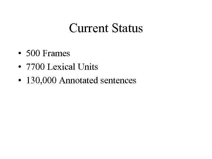 Current Status • 500 Frames • 7700 Lexical Units • 130, 000 Annotated sentences