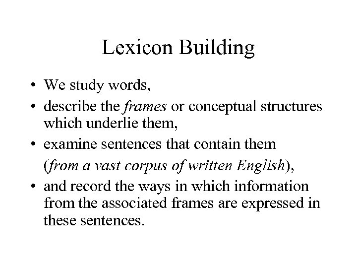 Lexicon Building • We study words, • describe the frames or conceptual structures which