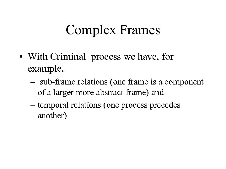 Complex Frames • With Criminal_process we have, for example, – sub-frame relations (one frame