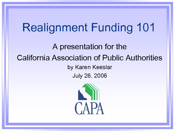 Realignment Funding 101 A presentation for the California Association of Public Authorities by Karen