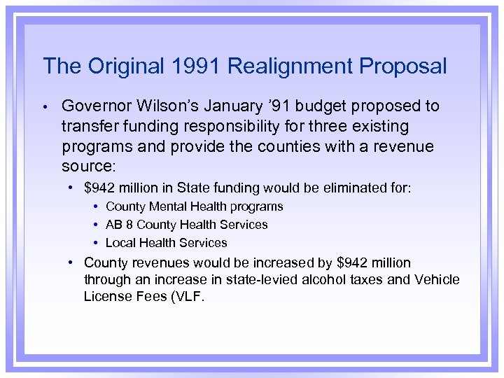 The Original 1991 Realignment Proposal • Governor Wilson’s January ’ 91 budget proposed to