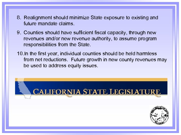 8. Realignment should minimize State exposure to existing and future mandate claims. 9. Counties