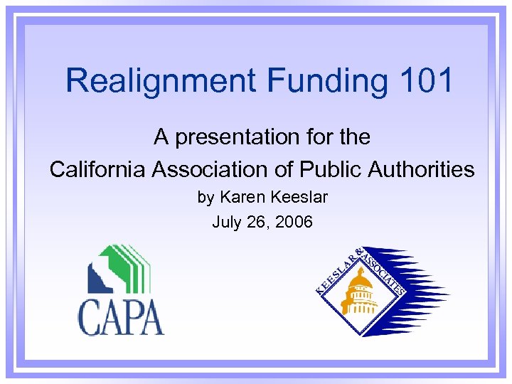 Realignment Funding 101 A presentation for the California Association of Public Authorities by Karen