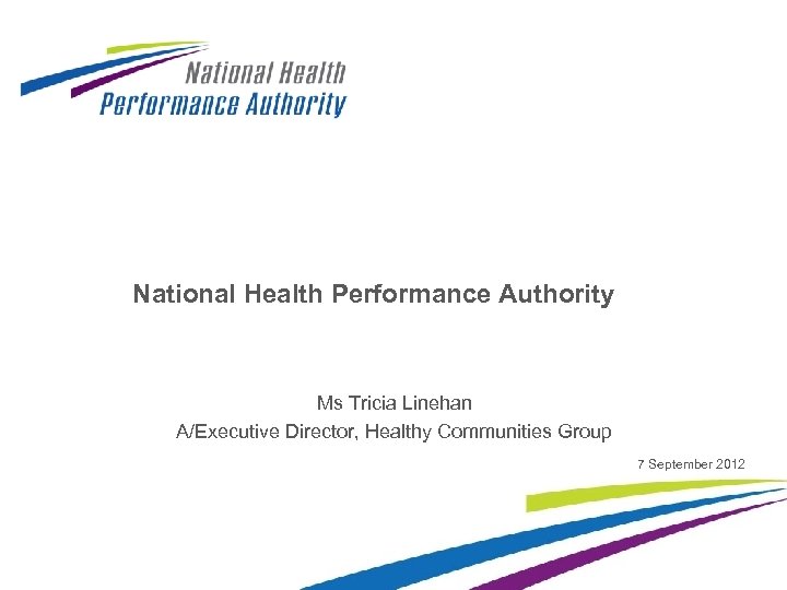 National Health Performance Authority Ms Tricia Linehan A/Executive Director, Healthy Communities Group 7 September