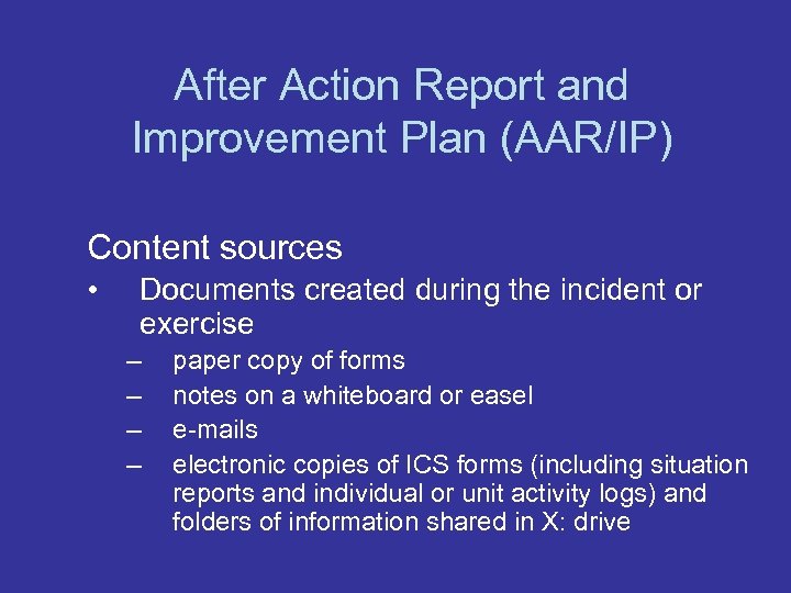 After Action Report and Improvement Plan (AAR/IP) Content sources • Documents created during the