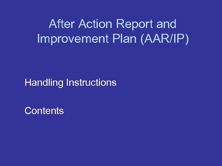 After Action Report and Improvement Plan (AAR/IP) Handling Instructions Contents 