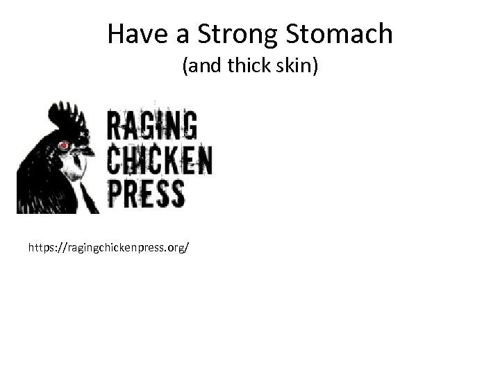 Have a Strong Stomach (and thick skin) https: //ragingchickenpress. org/ 