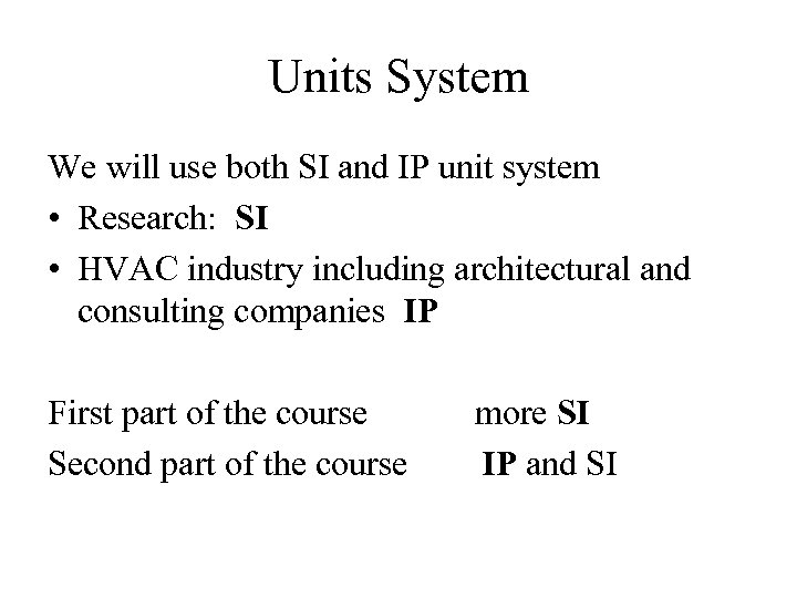 Units System We will use both SI and IP unit system • Research: SI