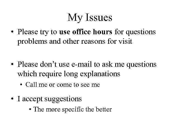 My Issues • Please try to use office hours for questions problems and other