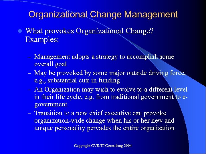 Organizational Change Management l What provokes Organizational Change? Examples: – Management adopts a strategy