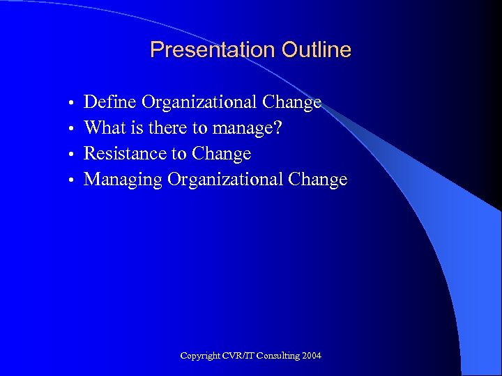 Presentation Outline • • Define Organizational Change What is there to manage? Resistance to