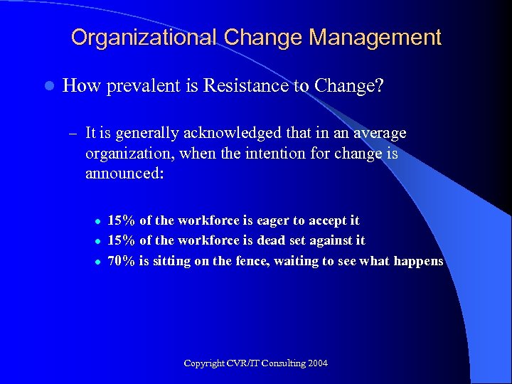 Organizational Change Management l How prevalent is Resistance to Change? – It is generally