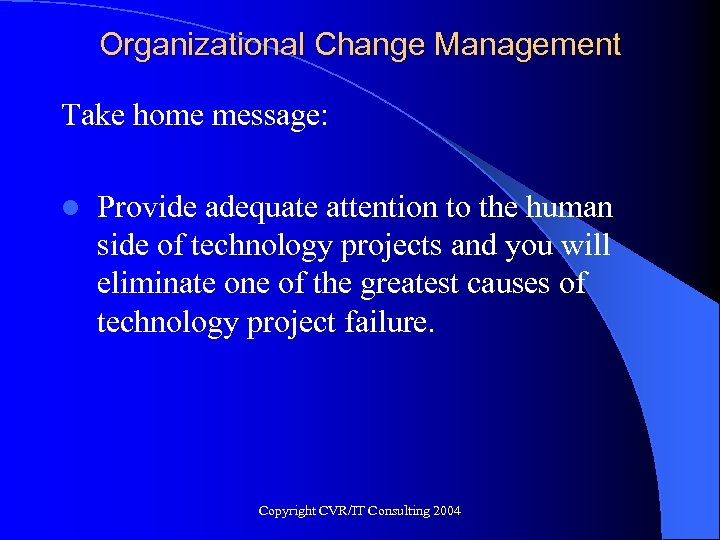 Organizational Change Management Take home message: l Provide adequate attention to the human side