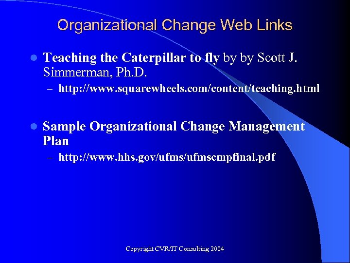 Organizational Change Web Links l Teaching the Caterpillar to fly by by Scott J.