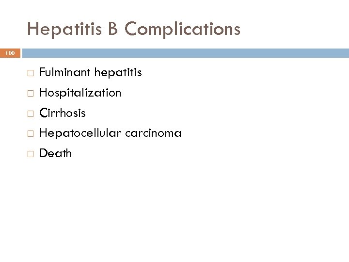 Hepatitis B Complications 100 Fulminant hepatitis Hospitalization Cirrhosis Hepatocellular carcinoma Death 