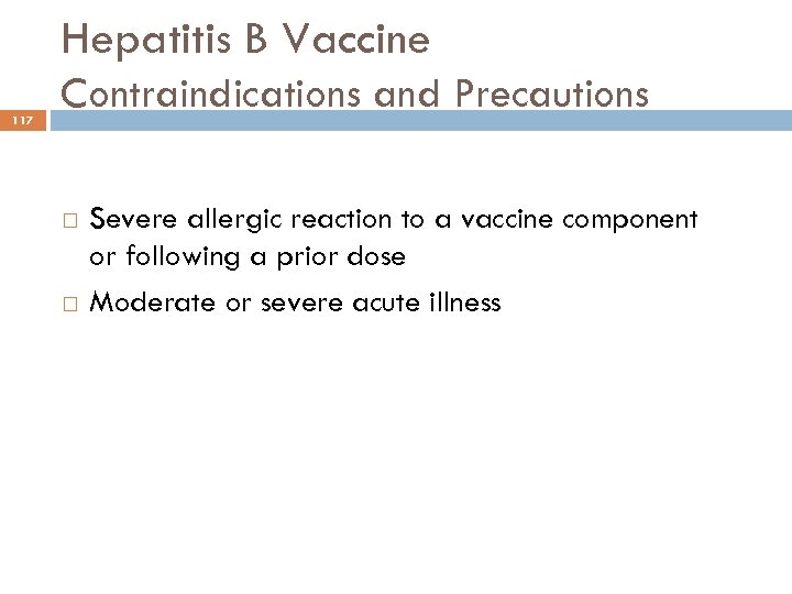 Hepatitis B Vaccine 117 Contraindications and Precautions Severe allergic reaction to a vaccine component