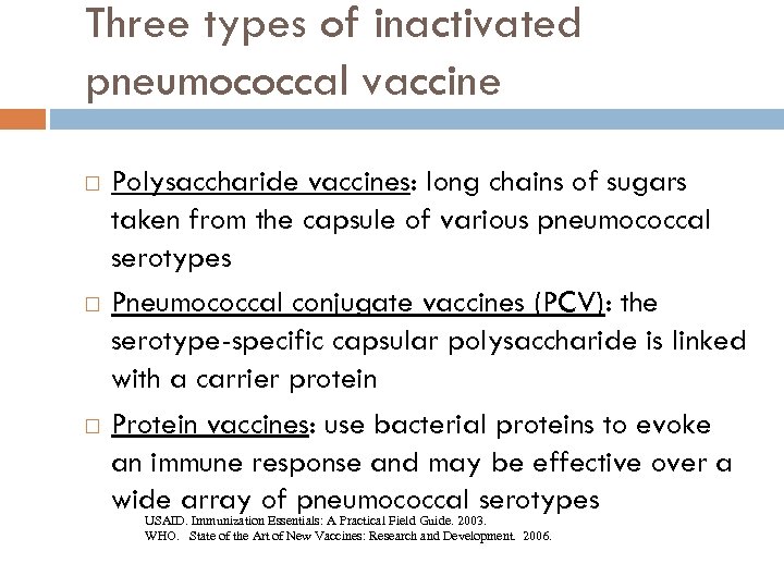 Three types of inactivated pneumococcal vaccine Polysaccharide vaccines: long chains of sugars taken from