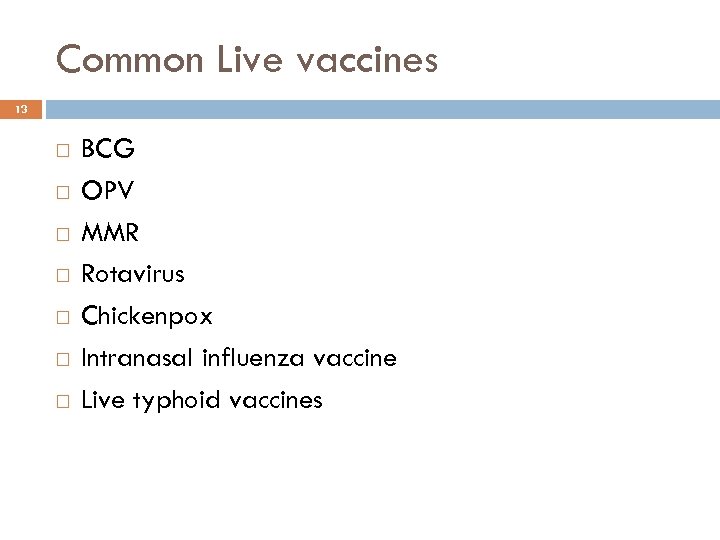 Common Live vaccines 13 BCG OPV MMR Rotavirus Chickenpox Intranasal influenza vaccine Live typhoid